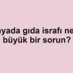 dunyada-gida-israfi-neden-buyuk-bir-sorun