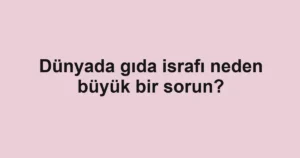 dunyada-gida-israfi-neden-buyuk-bir-sorun