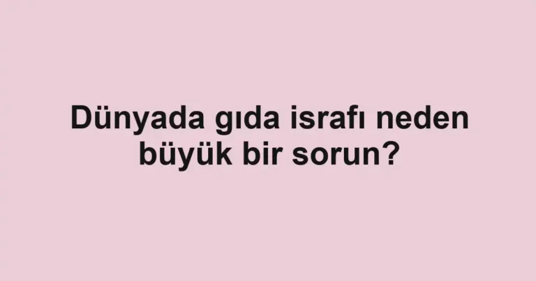 dunyada-gida-israfi-neden-buyuk-bir-sorun
