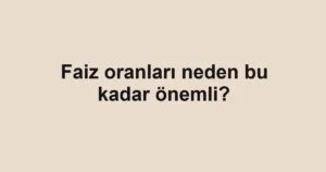 faiz-oranlari-neden-bu-kadar-onemli