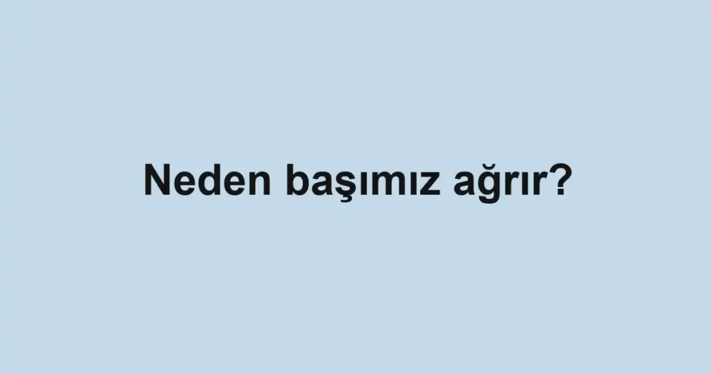 neden-basimiz-agrir